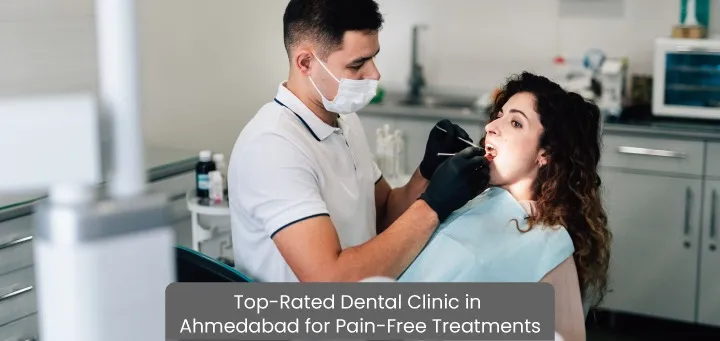 Trusted Dental Clinic in Ahmedabad for Pain-Free Care